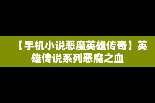 【手机小说恶魔英雄传奇】英雄传说系列恶魔之血