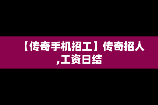 【传奇手机招工】传奇招人,工资日结