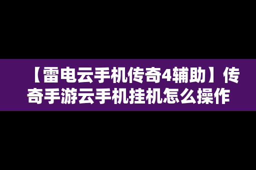 【雷电云手机传奇4辅助】传奇手游云手机挂机怎么操作