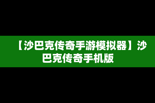 【沙巴克传奇手游模拟器】沙巴克传奇手机版