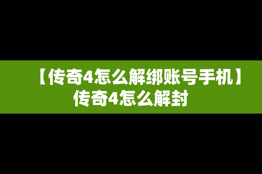 【传奇4怎么解绑账号手机】传奇4怎么解封