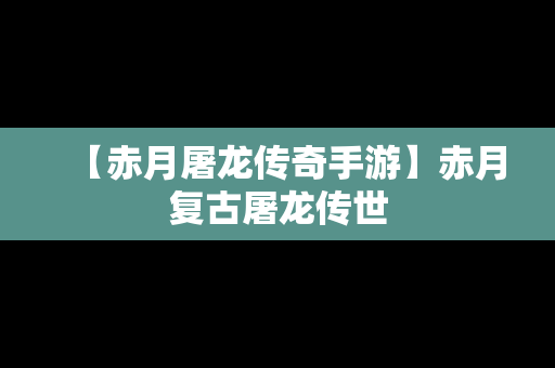 【赤月屠龙传奇手游】赤月复古屠龙传世