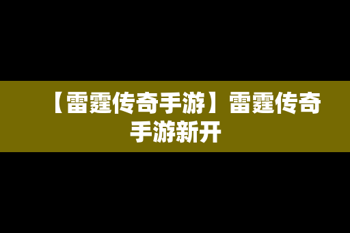 【雷霆传奇手游】雷霆传奇手游新开