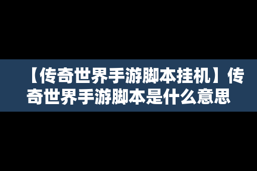 【传奇世界手游脚本挂机】传奇世界手游脚本是什么意思