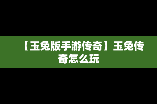 【玉兔版手游传奇】玉兔传奇怎么玩