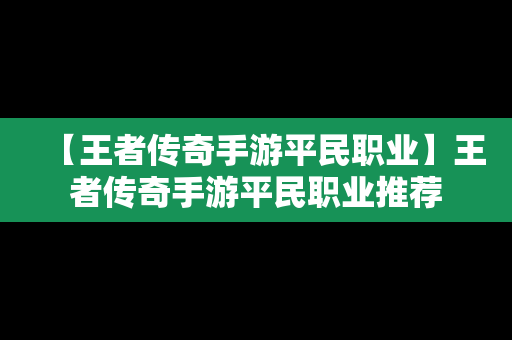 【王者传奇手游平民职业】王者传奇手游平民职业推荐