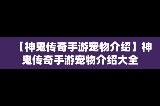 【神鬼传奇手游宠物介绍】神鬼传奇手游宠物介绍大全