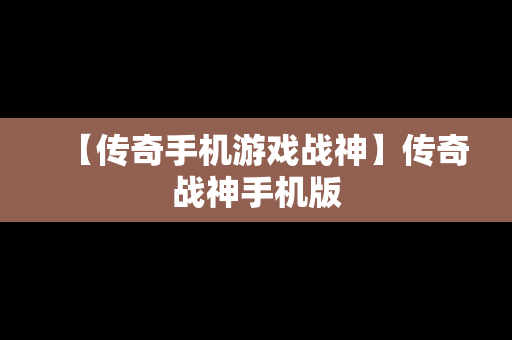 【传奇手机游戏战神】传奇战神手机版