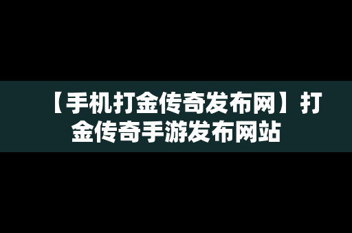 【手机打金传奇发布网】打金传奇手游发布网站