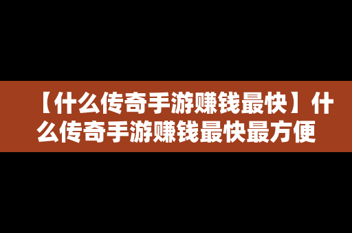 【什么传奇手游赚钱最快】什么传奇手游赚钱最快最方便