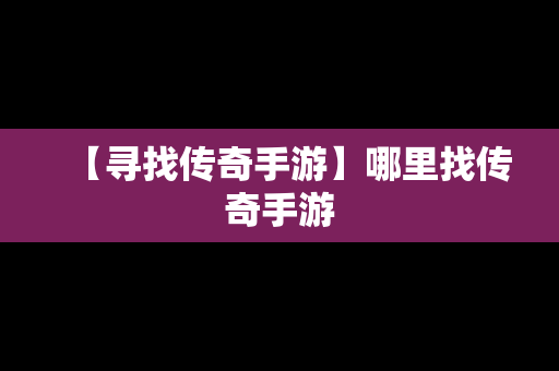 【寻找传奇手游】哪里找传奇手游