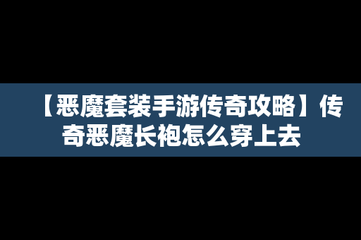 【恶魔套装手游传奇攻略】传奇恶魔长袍怎么穿上去