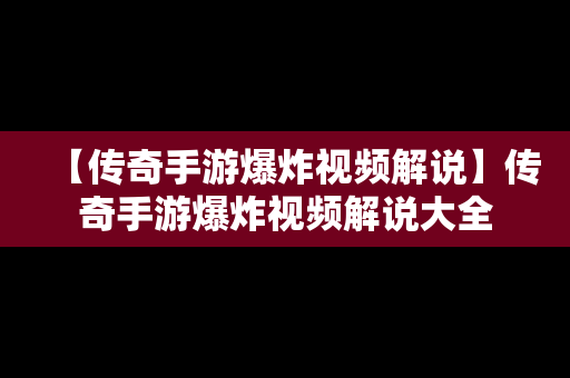 【传奇手游爆炸视频解说】传奇手游爆炸视频解说大全