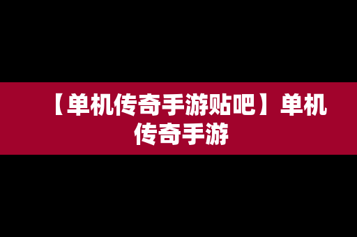 【单机传奇手游贴吧】单机 传奇手游