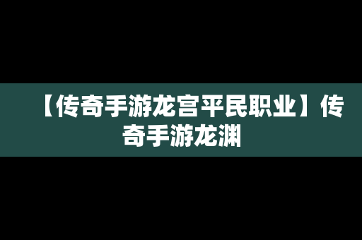 【传奇手游龙宫平民职业】传奇手游龙渊