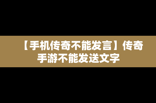 【手机传奇不能发言】传奇手游不能发送文字