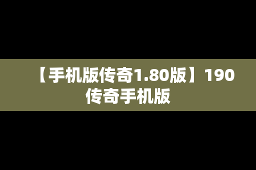 【手机版传奇1.80版】190传奇手机版