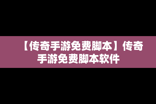 【传奇手游免费脚本】传奇手游免费脚本软件