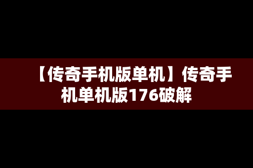 【传奇手机版单机】传奇手机单机版176破解