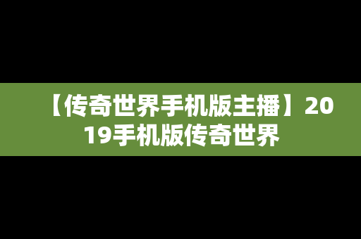 【传奇世界手机版主播】2019手机版传奇世界