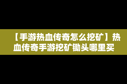 【手游热血传奇怎么挖矿】热血传奇手游挖矿锄头哪里买