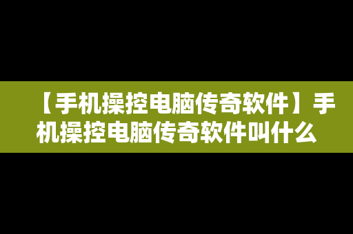 【手机操控电脑传奇软件】手机操控电脑传奇软件叫什么