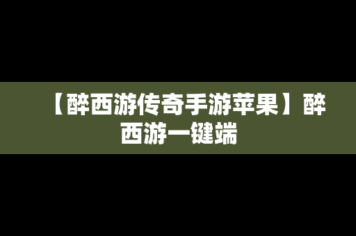 【醉西游传奇手游苹果】醉西游一键端