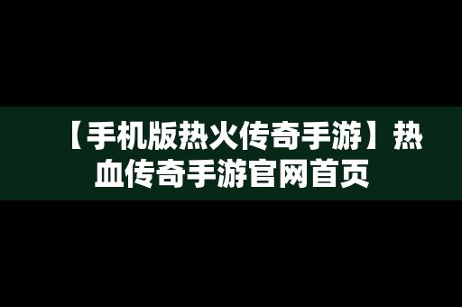 【手机版热火传奇手游】热血传奇手游官网首页