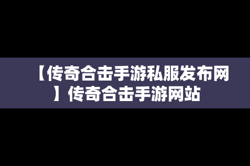 【传奇合击手游私服发布网】传奇合击手游网站