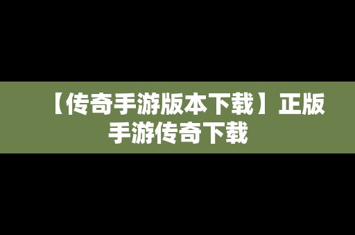 【传奇手游版本下载】正版手游传奇下载