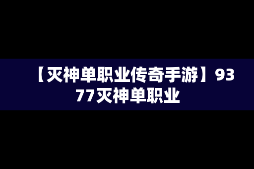 【灭神单职业传奇手游】9377灭神单职业