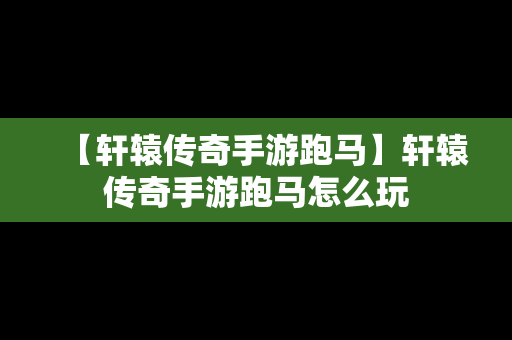 【轩辕传奇手游跑马】轩辕传奇手游跑马怎么玩