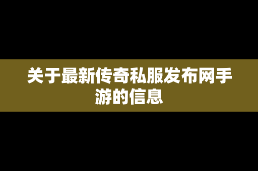 关于最新传奇私服发布网手游的信息