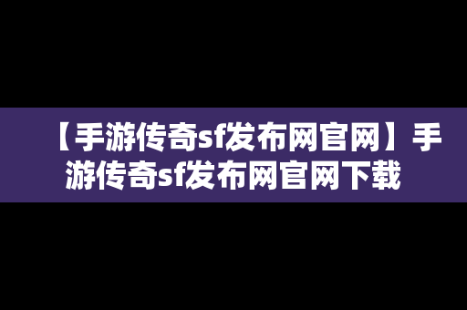 【手游传奇sf发布网官网】手游传奇sf发布网官网下载