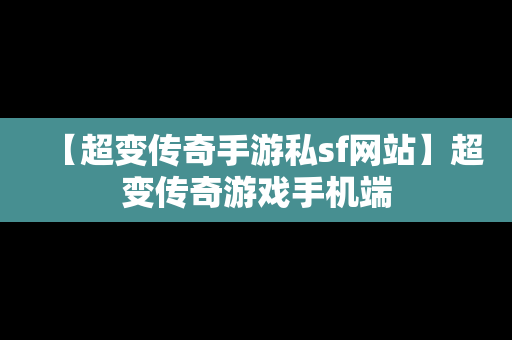 【超变传奇手游私sf网站】超变传奇游戏手机端