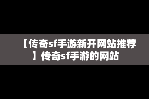 【传奇sf手游新开网站推荐】传奇sf手游的网站