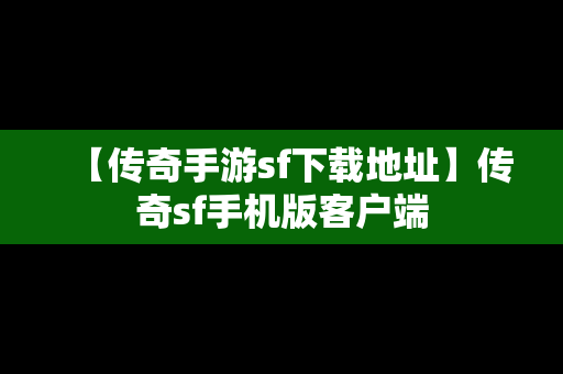 【传奇手游sf下载地址】传奇sf手机版客户端