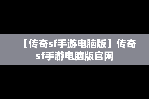 【传奇sf手游电脑版】传奇sf手游电脑版官网