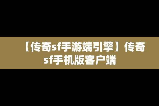 【传奇sf手游端引擎】传奇sf手机版客户端