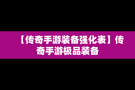 【传奇手游装备强化表】传奇手游极品装备